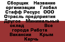 Сборщик › Название организации ­ Глобал Стафф Ресурс, ООО › Отрасль предприятия ­ Другое › Минимальный оклад ­ 40 000 - Все города Работа » Вакансии   . Крым,Керчь